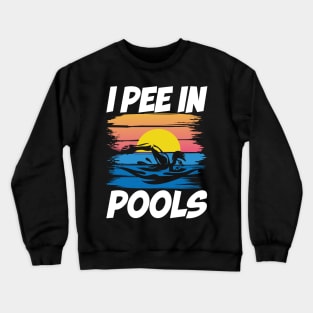 I Pee in Pools - Swimming Lover Crewneck Sweatshirt